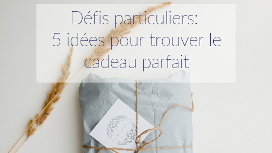 Défis particuliers: 5 idées pour trouver le cadeau parfait - Atypiquement Parfaite