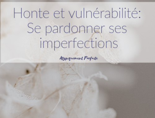 Honte et vulnérabilité: Se pardonner ses imperfections